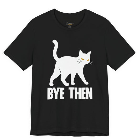 Sarcastic cat t-shirt with Bye Then slogan and white walking cat graphic on black shirt