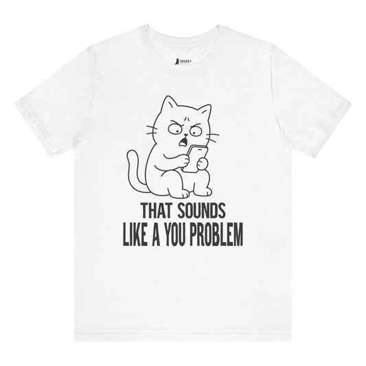 Funny cat t-shirt with That Sounds Like a You Problem slogan and phone cat graphic on white shirt