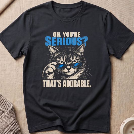 Oh You're Serious T-Shirt