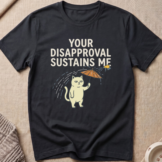 Your Disapproval Sustains Me T-Shirt
