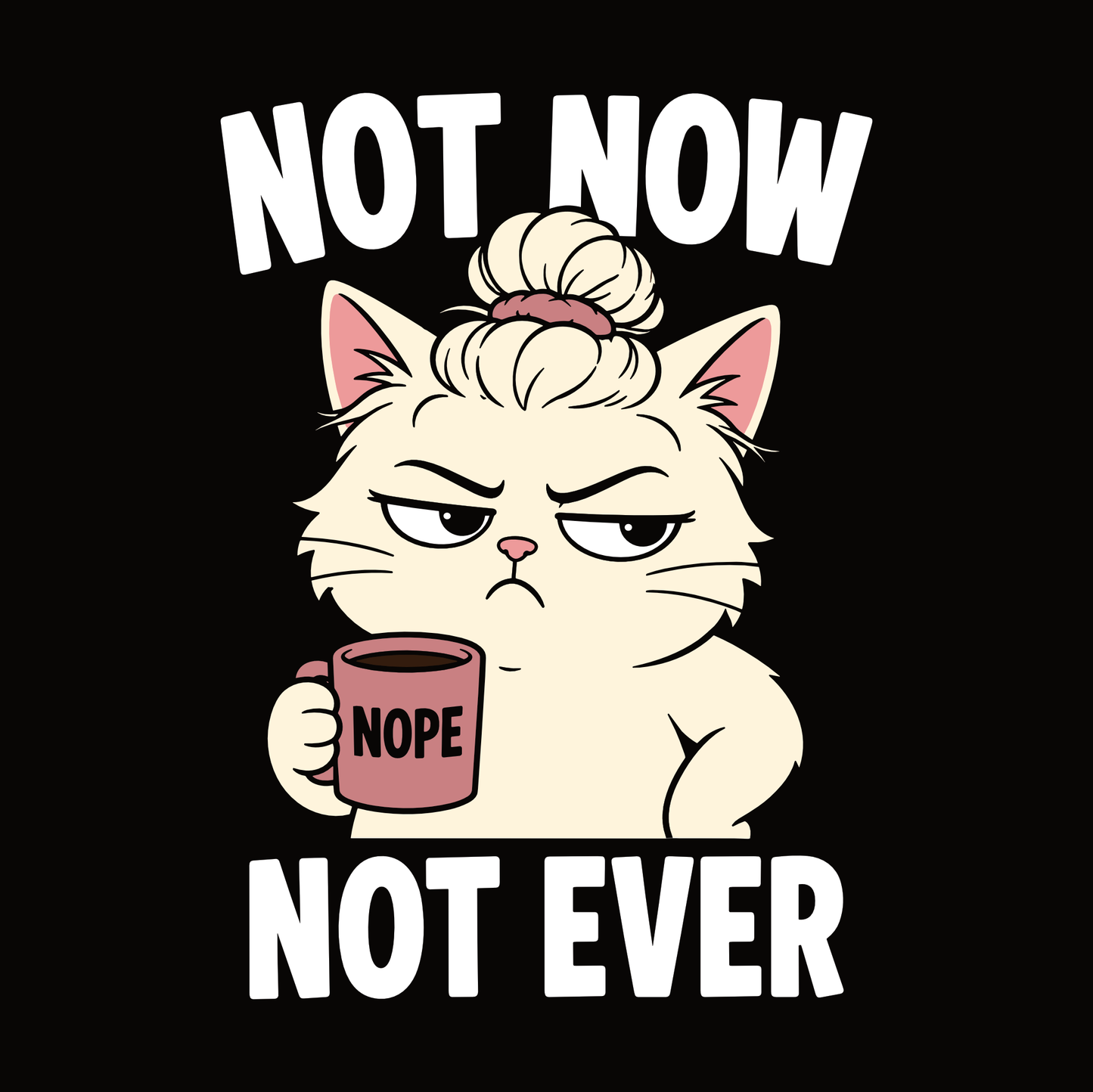 Not Now Not Ever Messy Bun Cat T-Shirt design with messy bun cat holding coffee mug and bold text