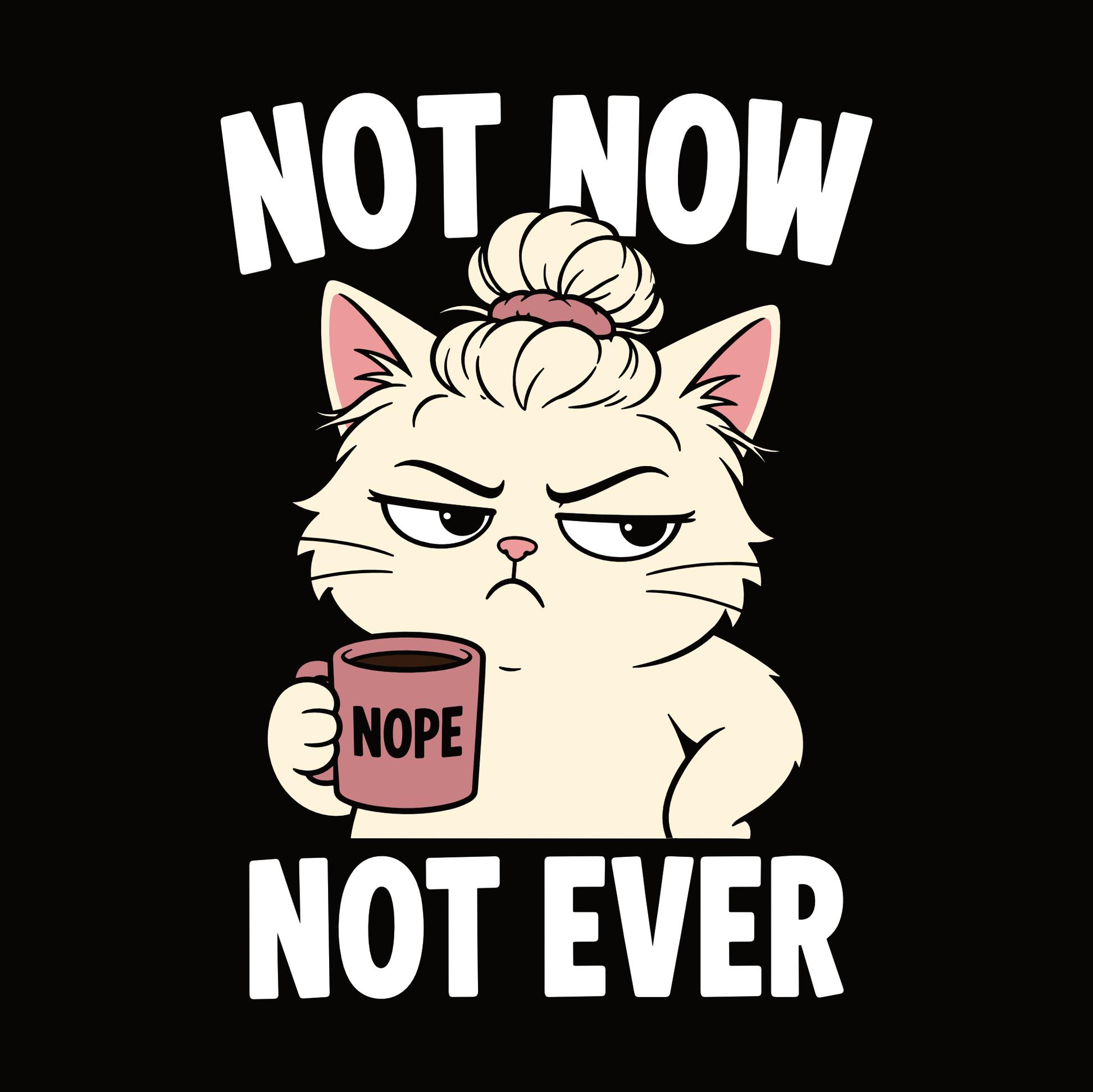 Not Now Not Ever Messy Bun Cat T-Shirt design with messy bun cat holding coffee mug and bold text