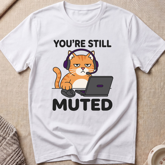 You're Still Muted T-Shirt